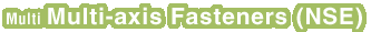 Multi-axis Fasteners(NSE)